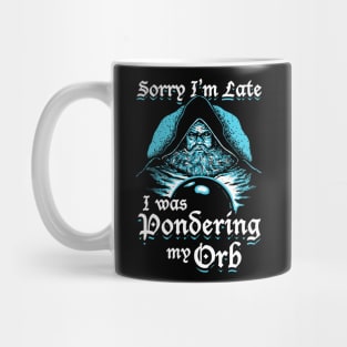 Sorry I'm Late I Was Pondering My Orb Mug